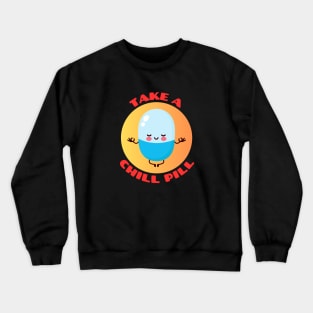 Take A Chill Pill | Chill Pill Pun Crewneck Sweatshirt